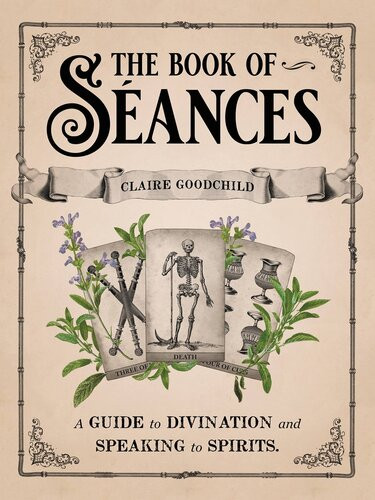 The Book Of Sances A Guide To Divination And Speaking To Spirits Claire Goodchild