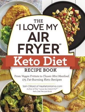 I Love My Air Fryer Keto Diet Recipe Book From Veggie Frittata To Classic Mini Meatloaf 175 Fatburning Keto Recipes 1st Edition Sam Dillard