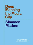 Deep Mapping The Media City Shannon Mattern