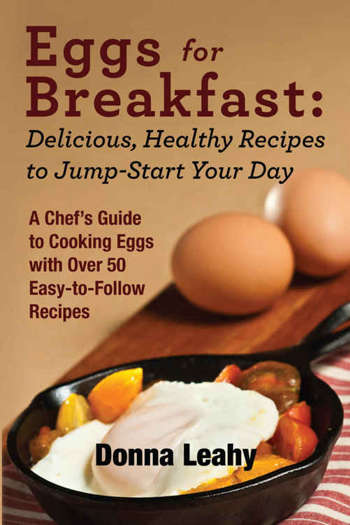 Eggs For Breakfast Delicious Healthy Recipes To Jumpstart Your Day A Chefs Guide To Cooking Eggs With Over 50 Easytofollow Recipes 1st Edition Donna Leahy