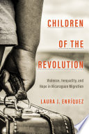 Children Of The Revolution Violence Inequality And Hope In Nicaraguan Migration 1st Edition Laura J Enriquez