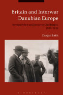Britain And Interwar Danubian Europe Foreign Policy And Security Challenges 19191936 1st Edition Dragan Bakic