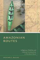 Amazonian Routes Indigenous Mobility And Colonial Communities In Northern Brazil Heather Roller