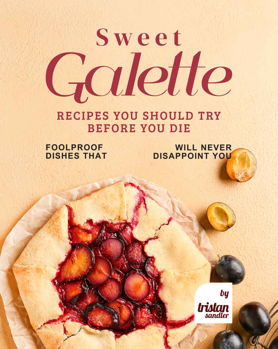 Sweet Galette Recipes You Should Try Before You Die Foolproof Dishes That Will Never Disappoint You Tristan Sandler