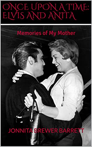 Once Upon A Time Elvis And Anita Memories Of My Mother Jonnita Brewer Barrett And Anita Wood