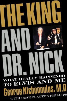 The King And Dr Nick What Really Happened To Elvis And Me George Nichopoulos