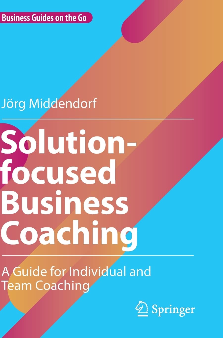 Solutionfocused Business Coaching A Guide For Individual And Team Coaching Jrg Middendorf