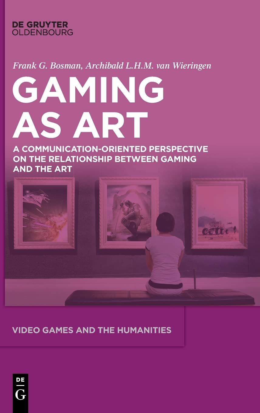 Video Games As Art A Communicationoriented Perspective On The Relationship Between Gaming And The Art Frank G Bosman