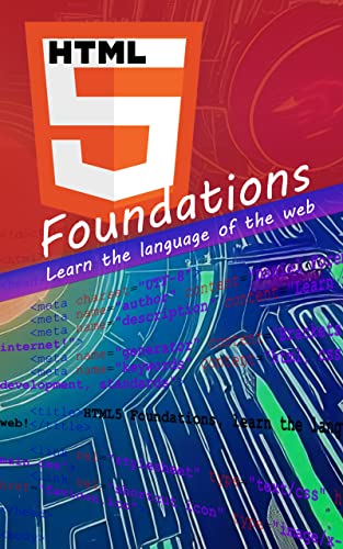 Html5 Foundations Learn The Language Of The Web Web Foundation Book 1 1st Edition Daniel Foreman