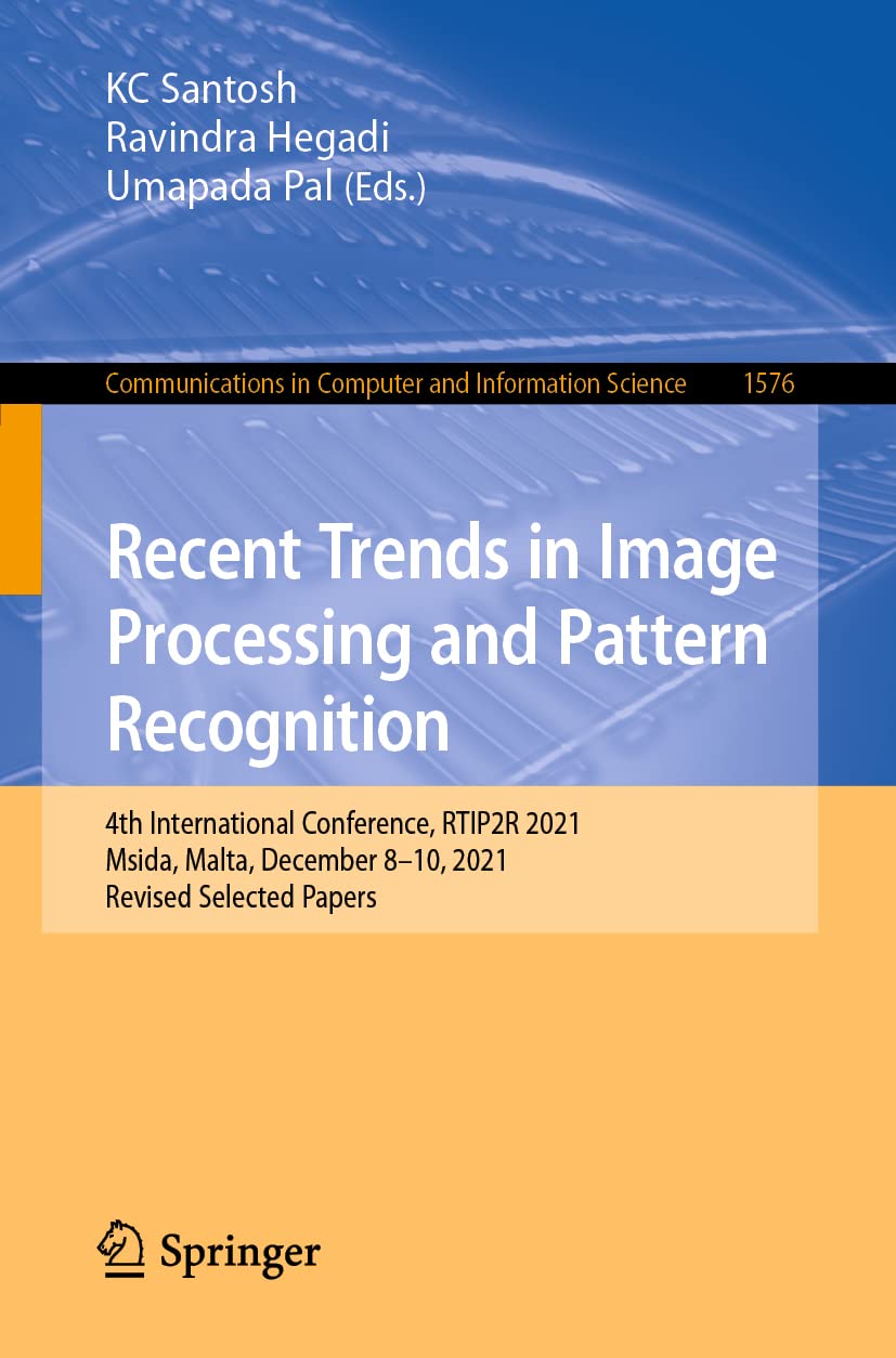 Recent Trends In Image Processing And Pattern Recognition 4th International Conference Rtip2r 2021 Msida Malta December 810 2021 Revised Selcted Papers 1st Ed 2022 Kc Santosh