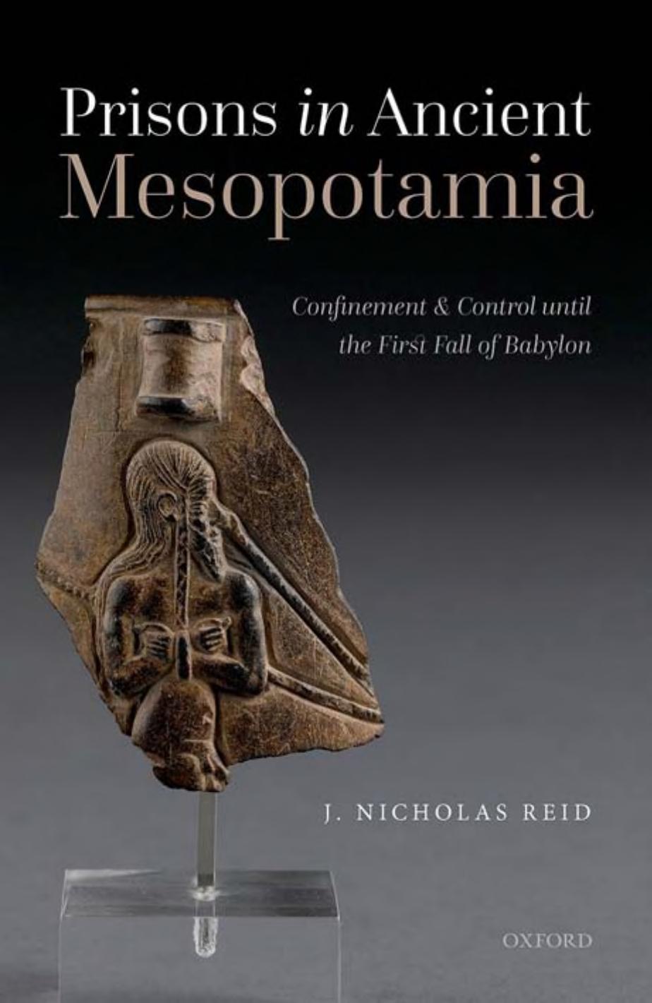 Prisons In Ancient Mesopotamia Confinement And Control Until The First Fall Of Babylon J Nicholas Reid