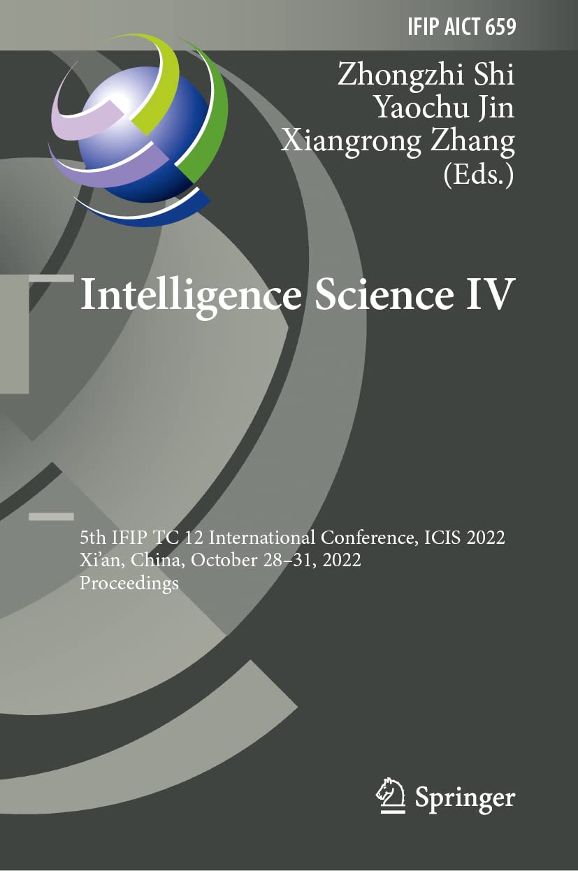 Intelligence Science Iv 5th Ifip Tc 12 International Conference Icis 2022 Xian China October 2831 2022 Proceedings Zhongzhi Shi