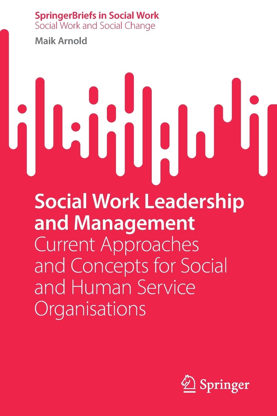 Social Work Leadership And Management Current Approaches And Concepts For Social And Human Service Organisations Maik Arnold
