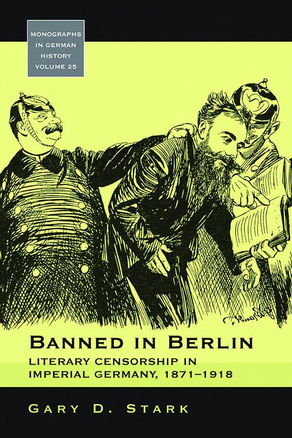 Banned In Berlin Literary Censorship In Imperial Germany 18711918 Gary D Stark