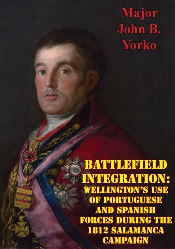 Battlefield Integration Wellingtons Use Of Portuguese And Spanish Forces During The 1812 Salamanca Campaign Major John B Yorko