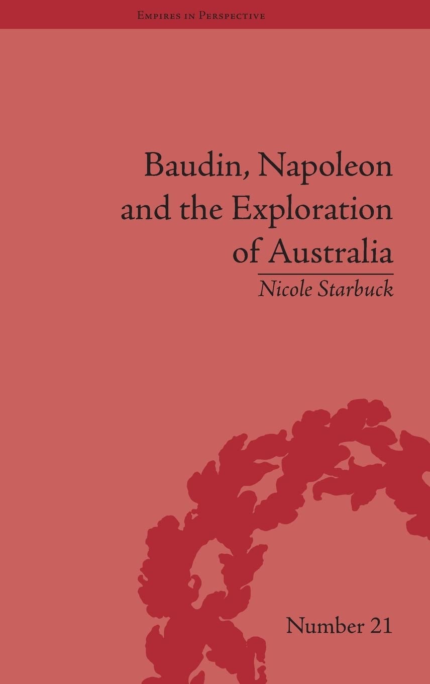 Baudin Napoleon And The Exploration Of Australia Nicole Starbuck