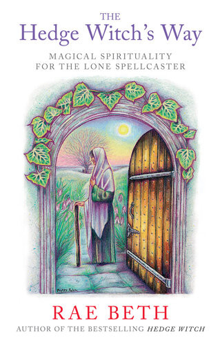 The Hedge Witchs Way Magical Spirituality For The Lone Spellcaster Rae Beth