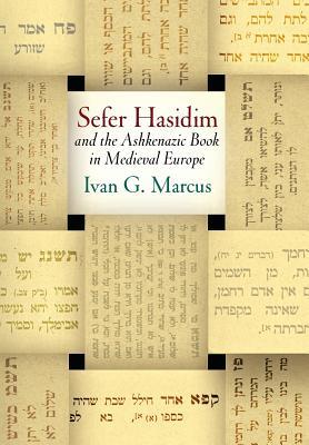 Sefer Hasidim And The Ashkenazic Book In Medieval Europe Ivan G Marcus