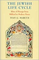 The Jewish Life Cycle Rites Of Passage From Biblical To Modern Times Ivan G Marcus