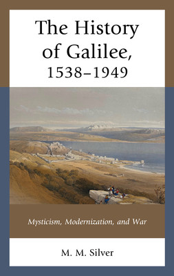 The History Of Galilee 15381949 Mysticism Modernization And War Matthew M Silver