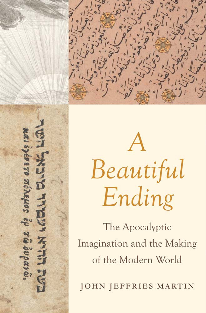 A Beautiful Ending The Apocalyptic Imagination And The Making Of The Modern World John Jeffries Martin