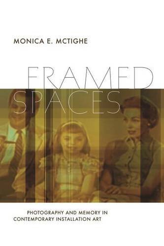 Framed Spaces Photography And Memory In Contemporary Installation Art Monica E Mctighe