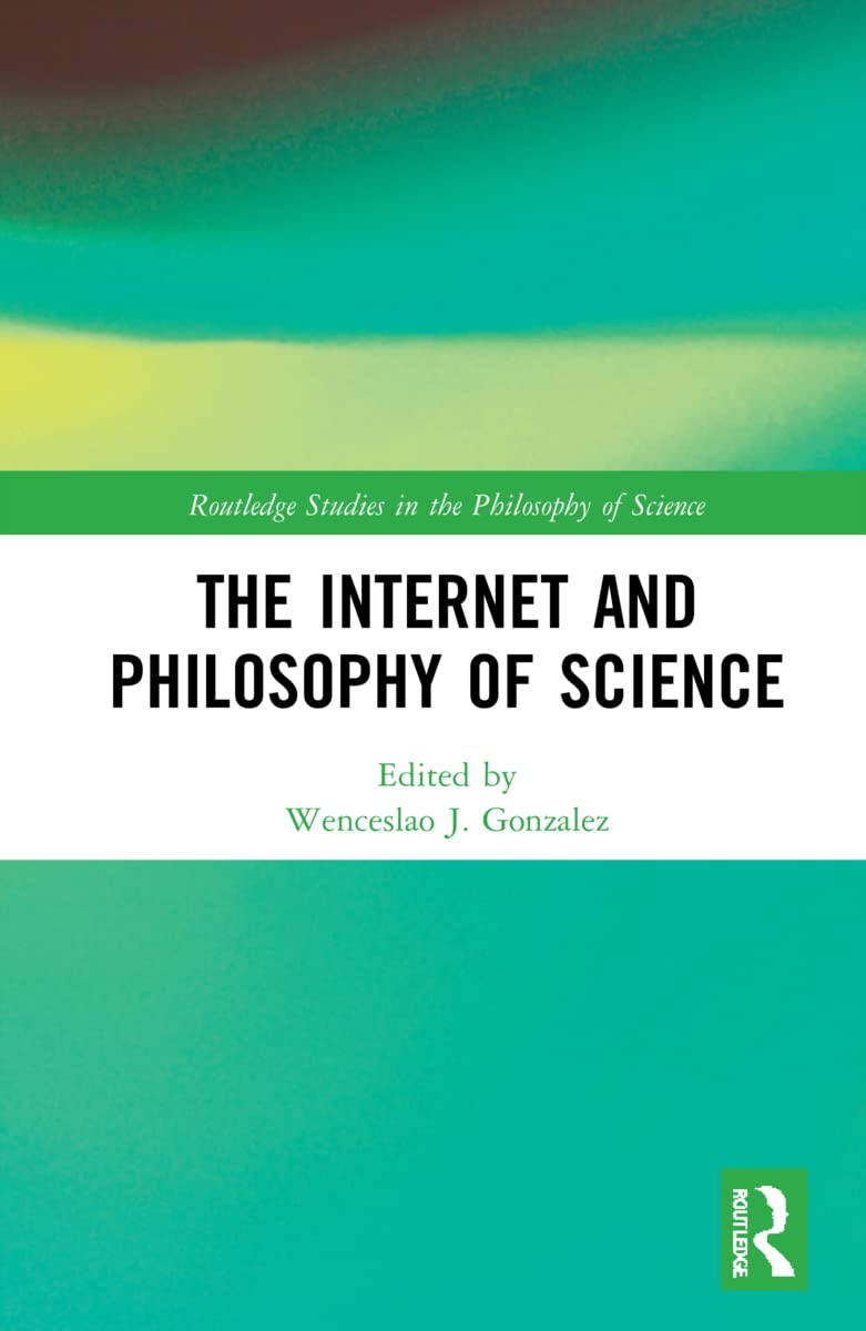 The Internet And Philosophy Of Science 1st Edition Wenceslao J Gonzalez Editor
