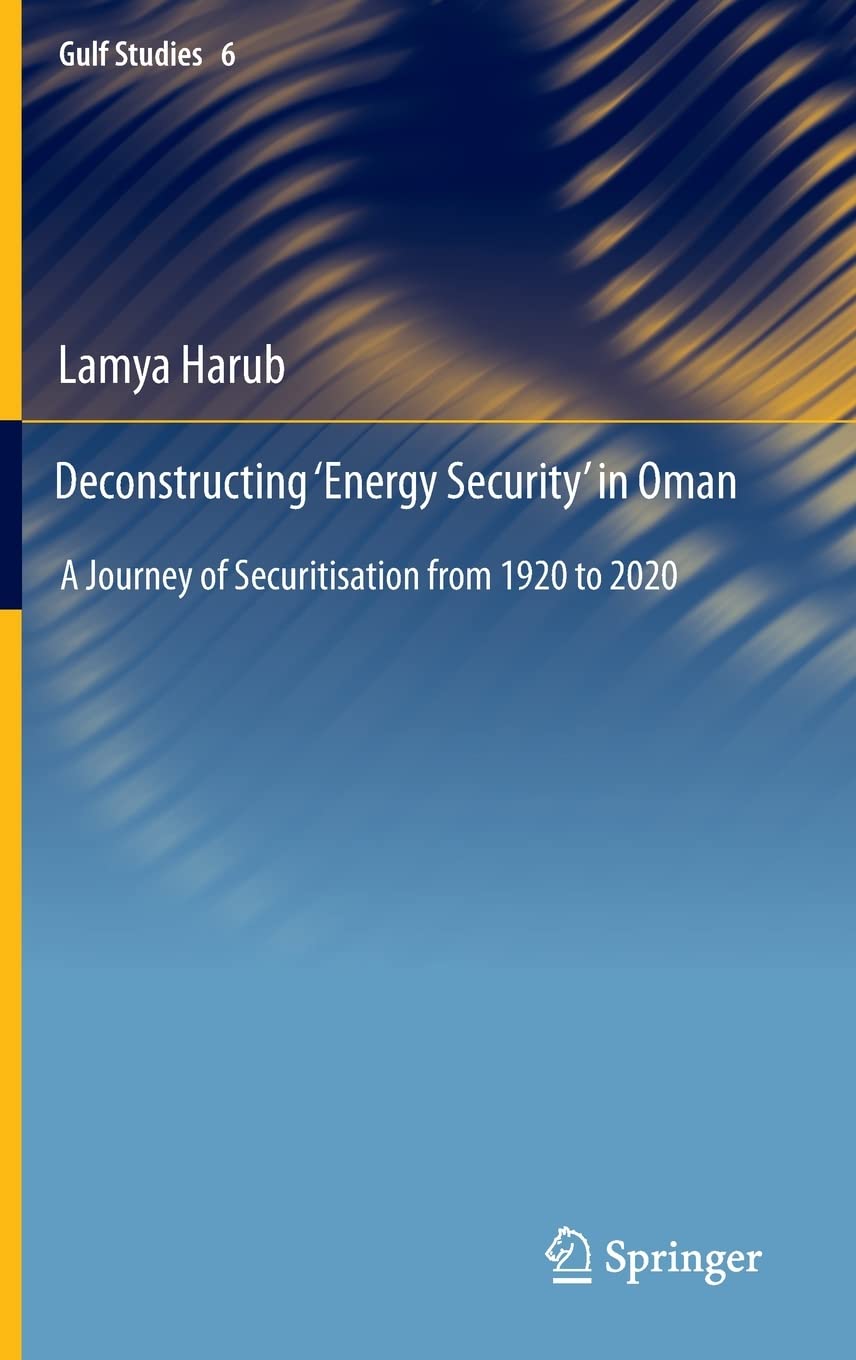 Deconstructing Energy Security In Oman A Journey Of Securitisation From 1920 To 2020 Lamya Harub