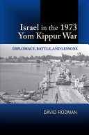 Israel In The 1973 Yom Kippur War Diplomacy Battle And Lessons David Rodman