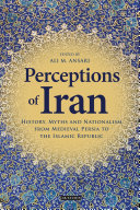 Perceptions Of Iran History Myths And Nationalism From Medieval Persia To The Islamic Republic 1st Edition Ali M Ansari
