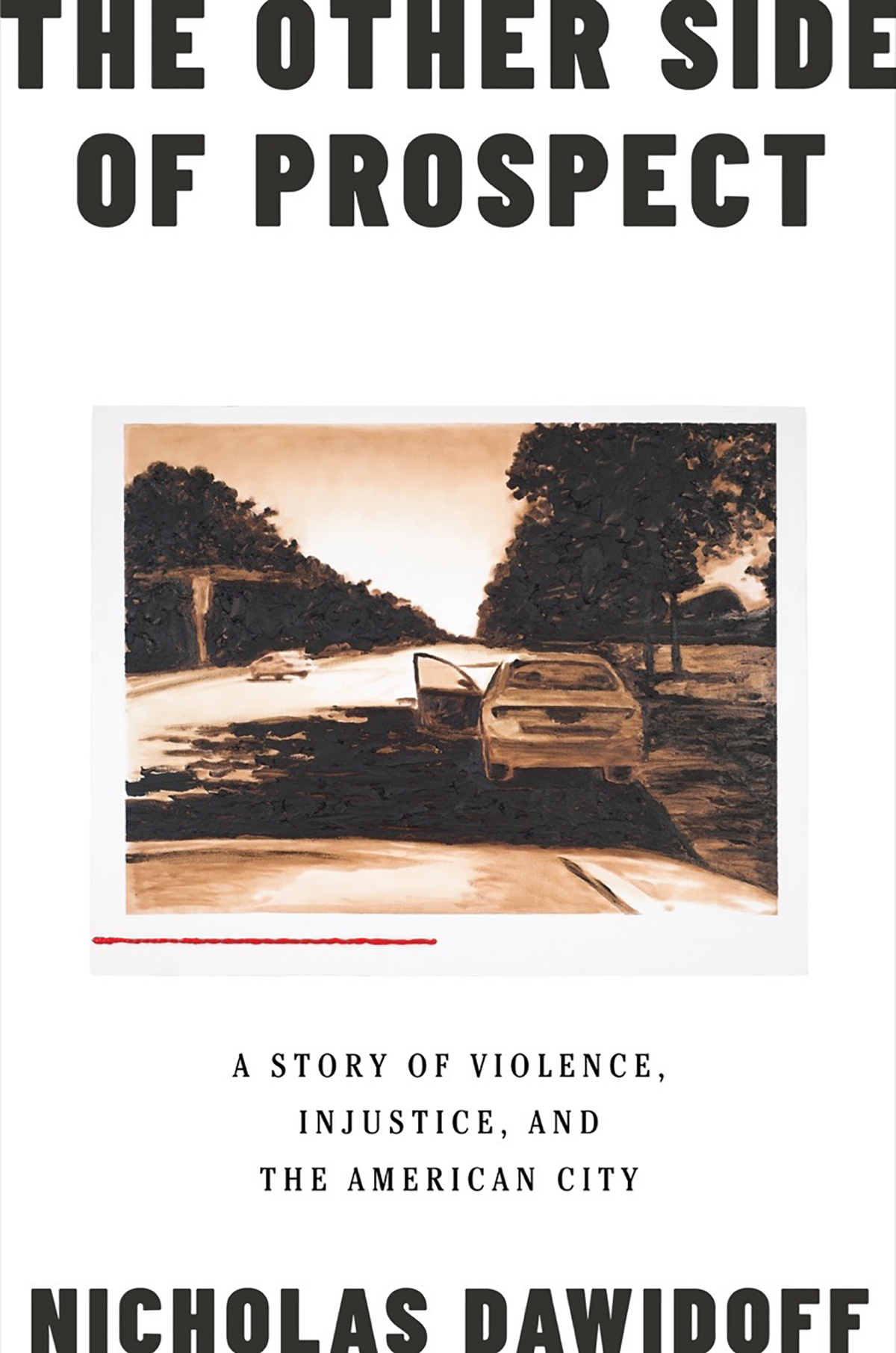 The Other Side Of Prospect A Story Of Violence Injustice And The American City Nicholas Dawidoff