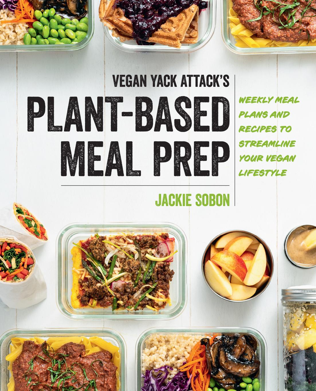 Vegan Yack Attacks Plantbased Meal Prep Weekly Meal Plans And Recipes To Streamline Your Vegan Lifestyle Jackie Sobon