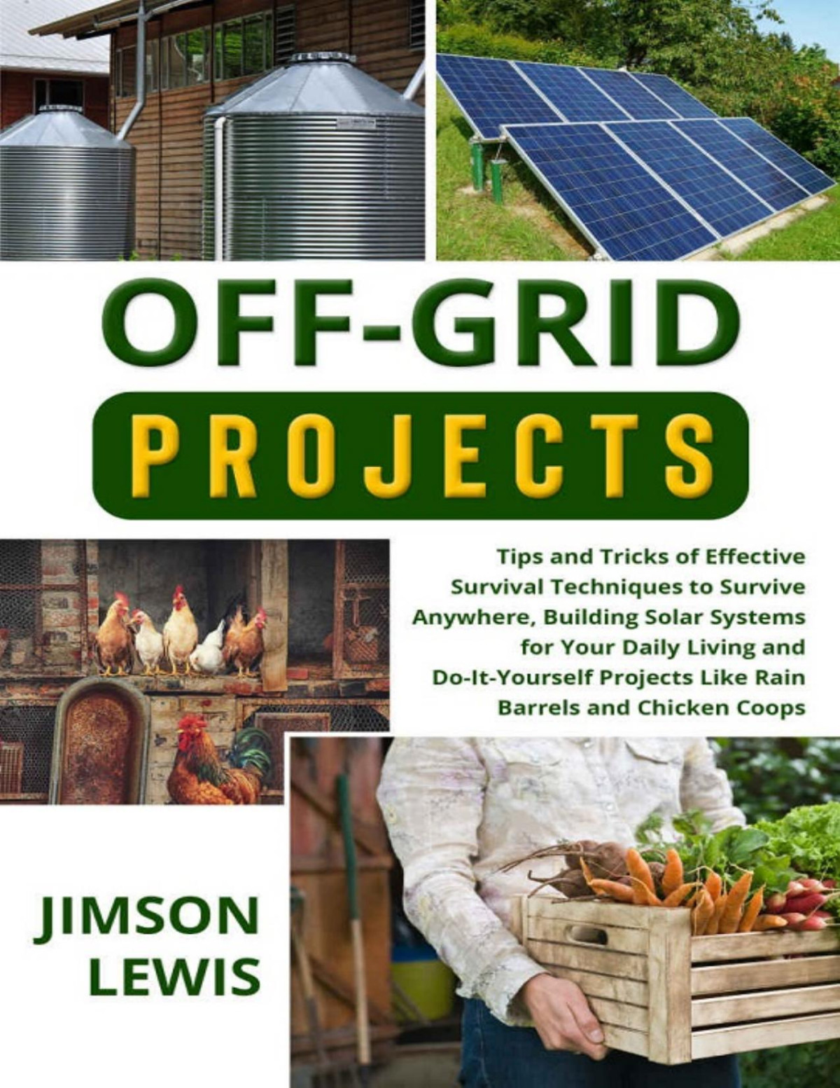 Offgrid Projects Tips And Tricks Of Effective Survival Techniques To Survive Anywhere Building Solar Systems For Your Daily Living And Doityourself Projects Like Rain Barrels And Chicken Coops Jimson Lewis