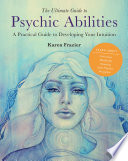 The Ultimate Guide To Psychic Abilities A Practical Guide To Developing Your Intuition Karen Frazier