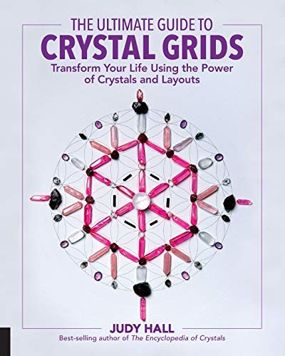 The Ultimate Guide To Crystal Grids Transform Your Life Using The Power Of Crystals And Layouts Judy Hall