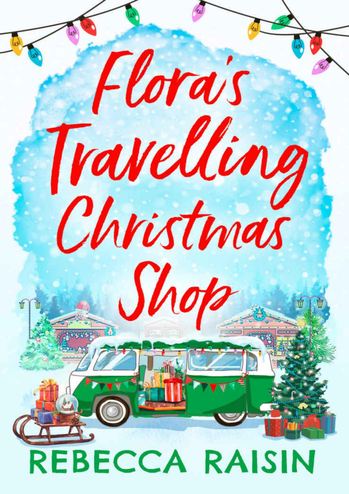 Floras Travelling Christmas Shop A New Festive Romcom For 2021 From Bestselling Author Rebecca Raisin Rebecca Raisin