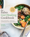 The Paleo Gut Healing Cookbook 75 Nourishing Paleo Aip Recipes 10 Practices To Strengthen Digestion Alison Marras
