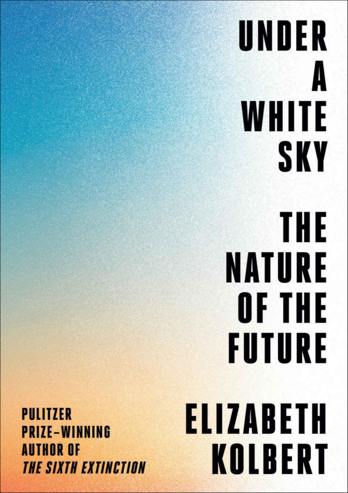 Under A White Sky The Nature Of The Future Elizabeth Kolbert