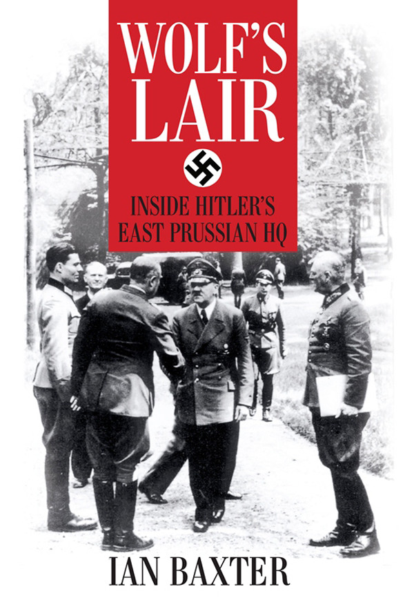 Wolfs Lair Inside Hitlers East Prussian Hq 1st Edition Ian Baxter