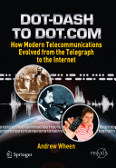 Dotdash To Dotcom How Modern Telecommunications Evolved From The Telegraph To The Internet Andrew Wheen