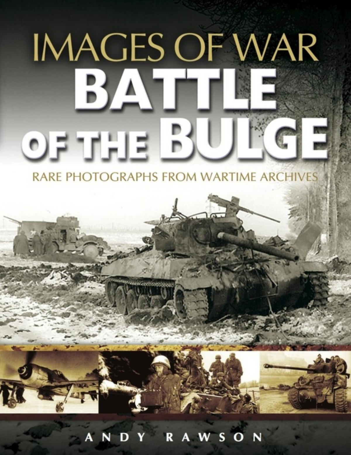 Battle Of The Bulge Images Of War 1st Edition Andrew Rawson