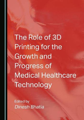 The Role Of 3d Printing For The Growth And Progress Of Medical Healthcare Technology Dinesh Bhatia