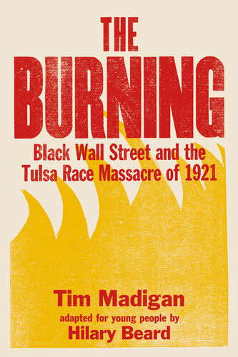 The Burning Black Wall Street And The Tulsa Race Massacre Of 1921 Ya Edition Young Readers Tim Madigan