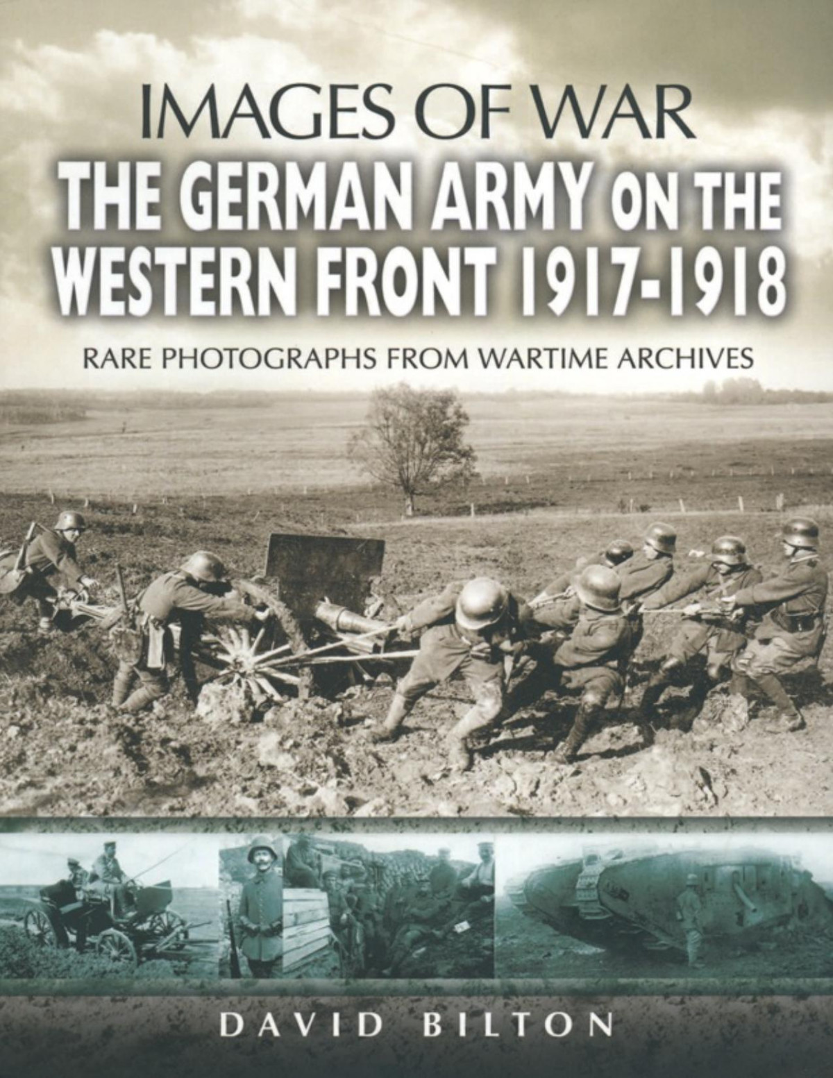 The German Army On The Western Front 19171918 Images Of War 1st Edition David Bilton