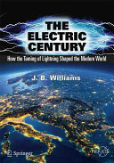 The Electric Century How The Taming Of Lightning Shaped The Modern World John B Williams