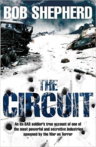 The Circuit An Exsas Soldiers True Account Of One Of The Most Powerful And Secretive Industries Spawned By The War On Terror Bob Shepherd