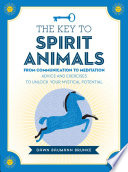 The Key To Spirit Animals From Communication To Meditation Advice And Exercises To Unlock Your Mystical Potential Dawn Baumann Brunke