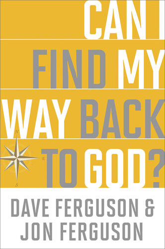 Can I Find My Way Back To God Dave Ferguson Jon Ferguson
