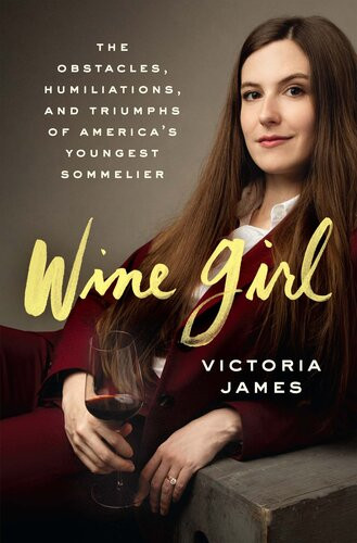 Wine Girl The Trials And Triumphs Of Americas Youngest Sommelier Victoria James