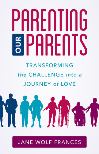 Parenting Our Parents Transforming The Challenge Into A Journey Of Love Jane Wolf Frances